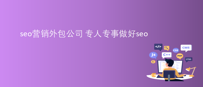 seo營(yíng)銷(xiāo)外包公司-專(zhuān)人專(zhuān)事做好seo